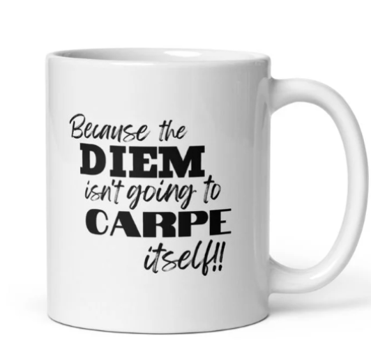  "Diem isn't going to Carpe itself" - Coffee Mug